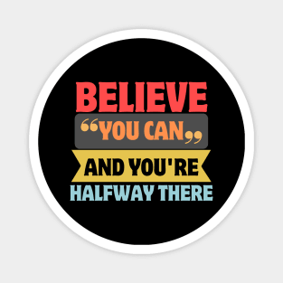 Believe You Can And You're Halfway There Magnet